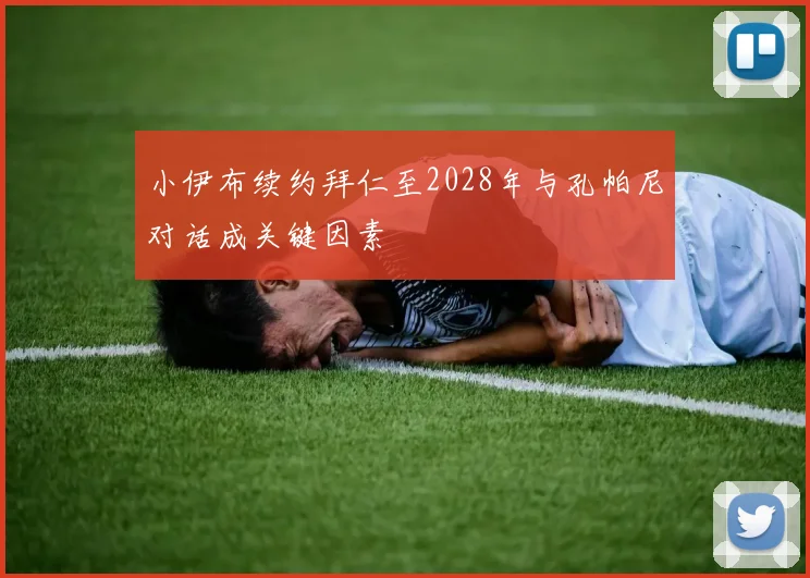 小伊布续约拜仁至2028年与孔帕尼对话成关键因素